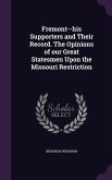 Fremont--his Supporters and Their Record. The Opinions of our Great Statesmen Upon the Missouri Restriction