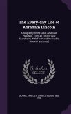 The Every-day Life of Abraham Lincoln: A Biography of the Great American President, From an Entirely new Standpoint, With Fresh and Invaluable Materia