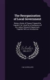The Reorganisation of Local Government: Being a Series of Essays Prepared by Captain C.M. Lloyd for a Conference of the Labour Research Department, To