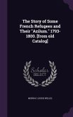 The Story of Some French Refugees and Their "Azilum." 1793-1800. [from old Catalog]