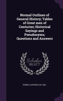 Normal Outlines of General History; Tables of Great men of Centuries; Historical Sayings and Pseudonyms; Questions and Answers