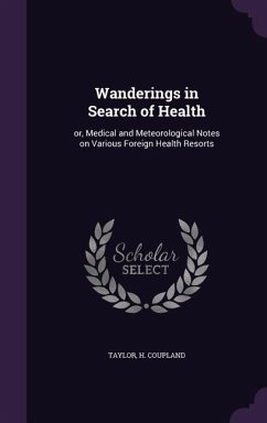 Wanderings in Search of Health: or, Medical and Meteorological Notes on Various Foreign Health Resorts - Coupland, Taylor H.