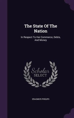 The State Of The Nation: In Respect To Her Commerce, Debts, And Money - Philips, Erasmus