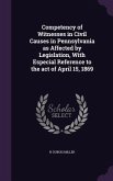 Competency of Witnesses in Civil Causes in Pennsylvania as Affected by Legislation, With Especial Reference to the act of April 15, 1869
