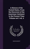 A History of the United States, From the Discovery of the American Continent to the Present Time Volume set 1 vol. 4