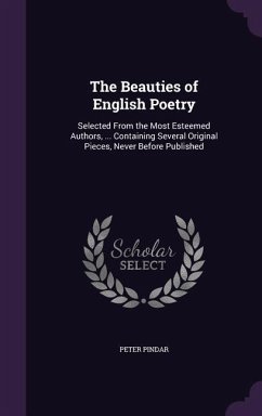 The Beauties of English Poetry: Selected From the Most Esteemed Authors, ... Containing Several Original Pieces, Never Before Published - Pindar, Peter