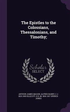 The Epistles to the Colossians, Thessalonians, and Timothy; - Mason, Arthur James; Barry, Alfred; Ellicott, C. J. 1819-1905