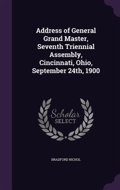 Address of General Grand Master, Seventh Triennial Assembly, Cincinnati, Ohio, September 24th, 1900 - Nichol, Bradford