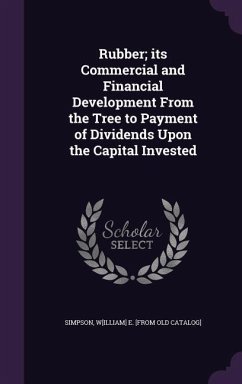 Rubber; its Commercial and Financial Development From the Tree to Payment of Dividends Upon the Capital Invested