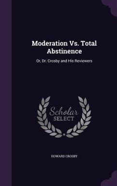 Moderation Vs. Total Abstinence: Or, Dr. Crosby and His Reviewers - Crosby, Howard