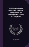 Parish Sermons on Moral and Spiritual Subjects for all Sundays and Feasts of Obligation