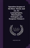 Operative Surgery of the Nose, Throat, and ear, for Laryngologists, Rhinologists, Otologists, and Surgeons Volume 2