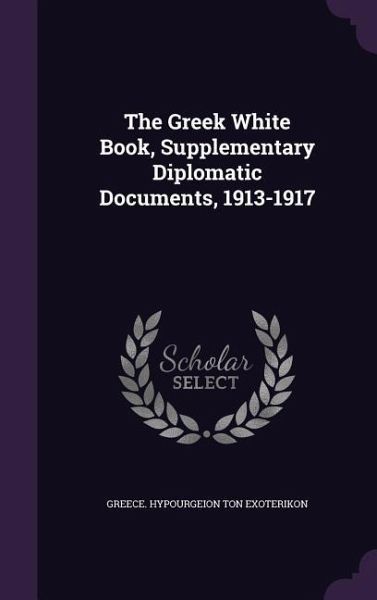 The Greek White Book, Supplementary Diplomatic Documents, 1913-1917 The Greek White Book, Supplementary Diplomatic Documents, 1913-1917