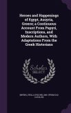 Heroes and Happenings of Egypt, Assyria, Greece; a Continuous Account From Papyri, Inscriptions, and Modern Authors, With Adaptations From the Greek Historians