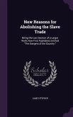 New Reasons for Abolishing the Slave Trade: Being the Last Section of a Larger Work, Now First Published, Entitled The Dangers of the Country.
