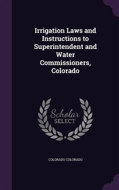 Irrigation Laws and Instructions to Superintendent and Water Commissioners, Colorado - Colorado, Colorado