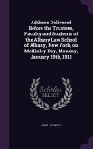 Address Delivered Before the Trustees, Faculty and Students of the Albany Law School of Albany, New York, on McKinley Day, Monday, January 29th, 1912