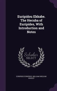 Euripidou Ekkabe. The Hecuba of Euripides, With Introduction and Notes - Euripides; Hadley, William Sheldon