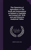 The Chemistry of Agriculture, or The Earth and Atomosphere as Related to Vegetable and Animal Life. With new and Extensive Analytical Tables