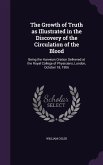The Growth of Truth as Illustrated in the Discovery of the Circulation of the Blood: Being the Harveian Oration Delivered at the Royal College of Phys