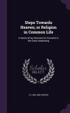 Steps Towards Heaven; or Religion in Common Life: A Series of lay Sermons for Converts in the Great Awakening
