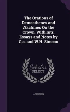 The Orations of Demosthenes and Æschines On the Crown, With Intr. Essays and Notes by G.a. and W.H. Simcox - Aeschines