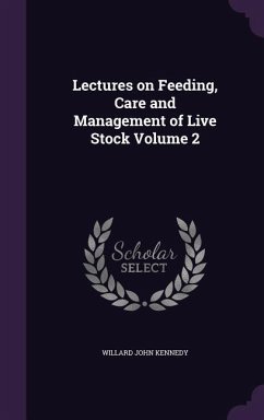 Lectures on Feeding, Care and Management of Live Stock Volume 2 - Kennedy, Willard John