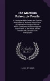 The American Palaeozoic Fossils: A Catalogue of the Genera and Species, With Names of Authors, Dates, Places of Publication, Groups of Rock in Which F