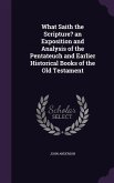 What Saith the Scripture? an Exposition and Analysis of the Pentateuch and Earlier Historical Books of the Old Testament