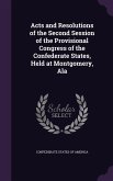 Acts and Resolutions of the Second Session of the Provisional Congress of the Confederate States, Held at Montgomery, Ala
