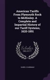 American Tariffs From Plymouth Rock to McKinley. A Complete and Impartial History of our Tariff Systems, 1620-1891
