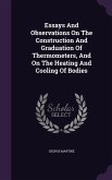 Essays And Observations On The Construction And Graduation Of Thermometers, And On The Heating And Cooling Of Bodies