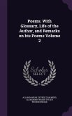 Poems. With Glossary, Life of the Author, and Remarks on his Poems Volume 2