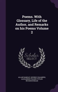 Poems. With Glossary, Life of the Author, and Remarks on his Poems Volume 2 - Ramsay, Allan; Chalmers, George; Woodhouselee, Alexander Fraser Tytler