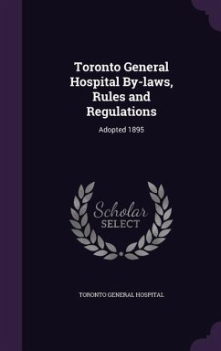 Toronto General Hospital By-laws, Rules and Regulations: Adopted 1895 - Hospital, Toronto General