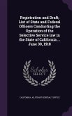 Registration and Draft; List of State and Federal Officers Conducting the Operation of the Selective Service law in the State of California ... June 30, 1918