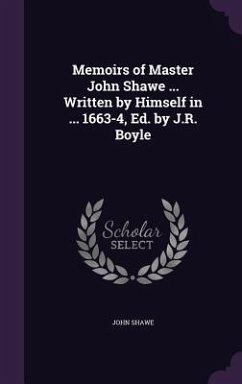 Memoirs of Master John Shawe ... Written by Himself in ... 1663-4, Ed. by J.R. Boyle - Shawe, John