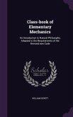 Class-book of Elementary Mechanics: An Introduction to Natural Philosophy, Adapted to the Requirements of the Revised new Code