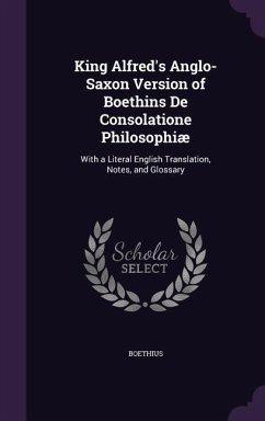 King Alfred's Anglo-Saxon Version of Boethins De Consolatione Philosophiæ - Boethius