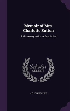 Memoir of Mrs. Charlotte Sutton: A Missionary to Orissa, East Indies - Pike, J. G. 1784-1854