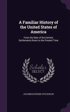 A Familiar History of the United States of America - Stocqueler, Joachim Hayward