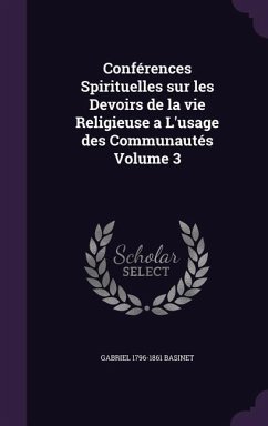 Conférences Spirituelles sur les Devoirs de la vie Religieuse a L'usage des Communautés Volume 3 - Basinet, Gabriel