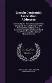 Lincoln Centennial Association Addresses: Delivered at the Annual Banquet Held at Springfield, Illinois, February Twelfth, Nineteen Hundred and Twelve