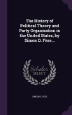 The History of Political Theory and Party Organization in the United States, by Simon D. Fess .. The History of Political Theory and Party Organization in the United States, by Simon D. Fess ..