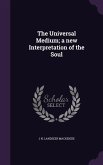 The Universal Medium; a new Interpretation of the Soul