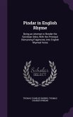 Pindar in English Rhyme: Being an Attempt to Render the Epinikian Odes, With the Principal Remaining Fragments, Into English Rhymed Verse