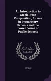 An Introduction to Greek Prose Composition, for use in Preparatory Schools and the Lower Forms of Public Schools