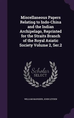 Miscellaneous Papers Relating to Indo-China and the Indian Archipelago, Reprinted for the Straits Branch of the Royal Asiatic Society Volume 2, Ser.2 - Marsden, William; Leyden, John