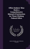 Office Seekers' Blue Book; a Comprehensive Manual of Instruction for Those Wishing Federal Office