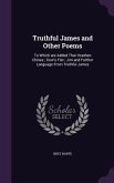 Truthful James and Other Poems: To Which are Added That Heathen Chinee; Dow's Flat; Jim and Further Language From Truthful James